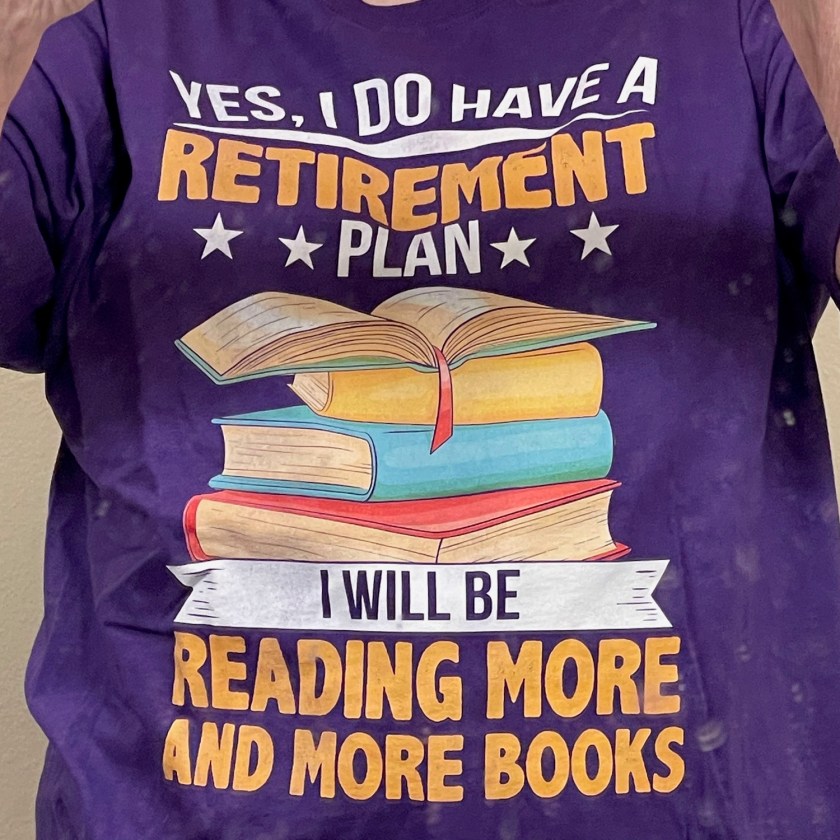T-shirt that says "Yes, I do have a retirement plan. I will be reading more and more books."