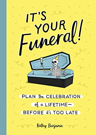 book cover: It's Your Funeral! Plan the Celebration of a Lifetime--Before it's too Late